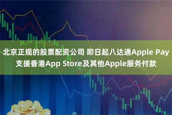 北京正规的股票配资公司 即日起八达通Apple Pay支援香港App Store及其他Apple服务付款