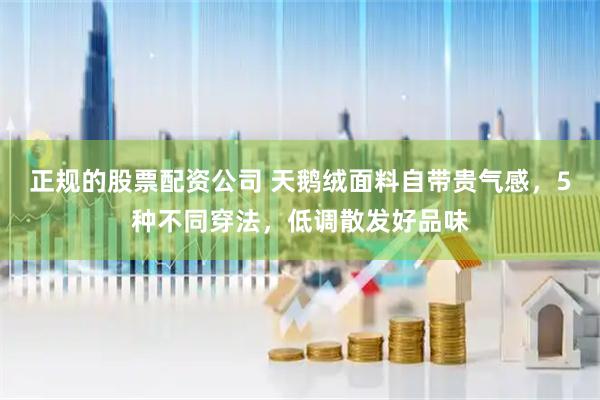 正规的股票配资公司 天鹅绒面料自带贵气感，5种不同穿法，低调散发好品味